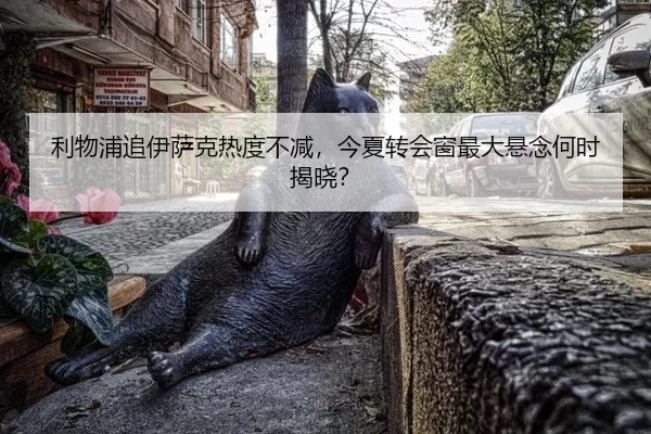 利物浦追伊萨克热度不减，今夏转会窗最大悬念何时揭晓？